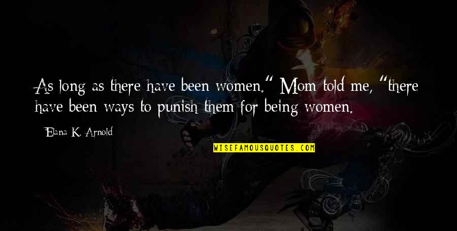 Punish Them Quotes By Elana K. Arnold: As long as there have been women." Mom