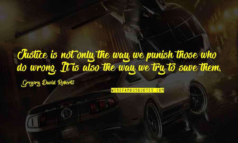 Punish Them Quotes By Gregory David Roberts: Justice is not only the way we punish