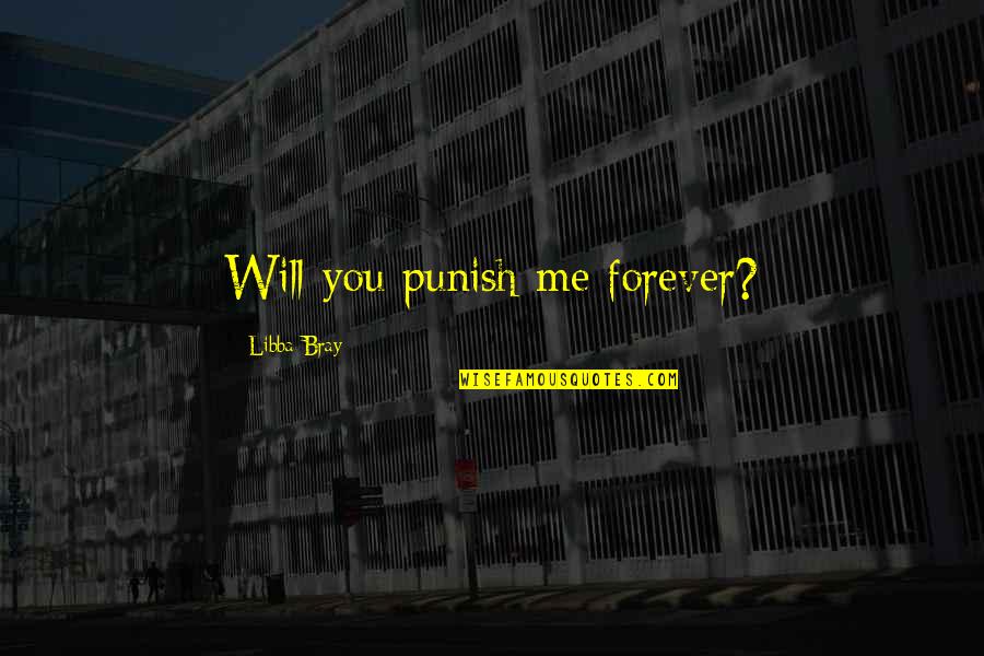 Punish'd Quotes By Libba Bray: Will you punish me forever?