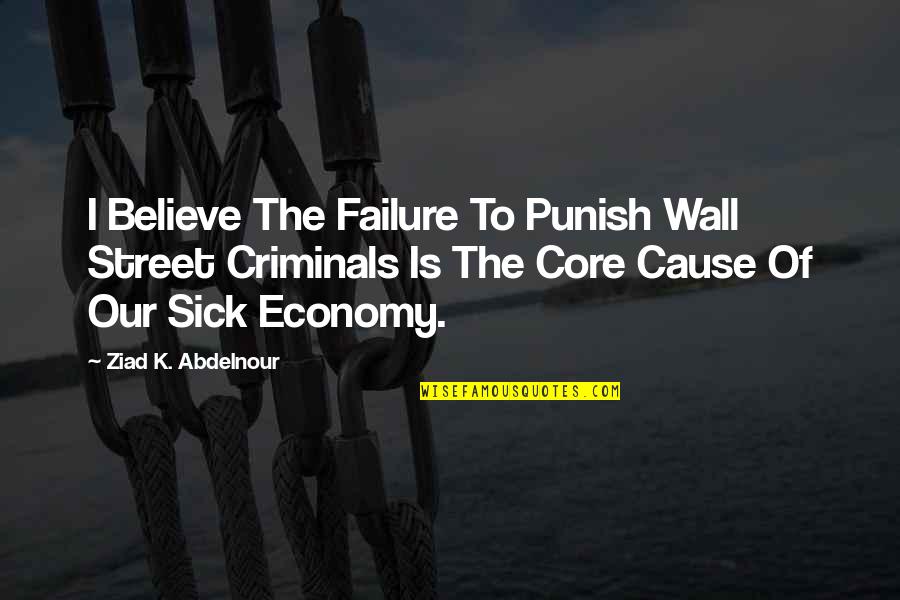 Punish'd Quotes By Ziad K. Abdelnour: I Believe The Failure To Punish Wall Street