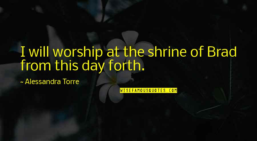 Punished By God Quotes By Alessandra Torre: I will worship at the shrine of Brad