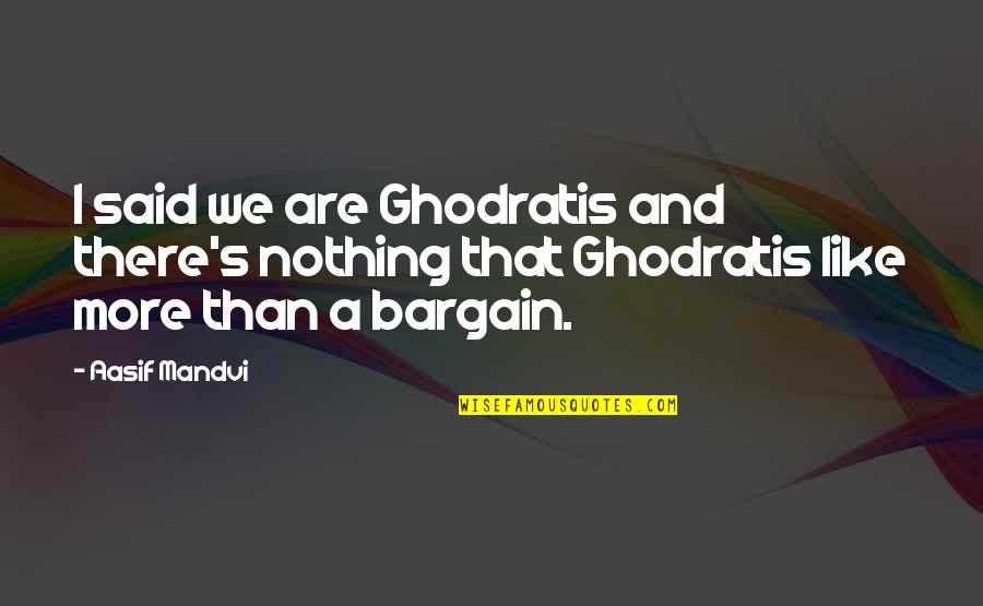 Punished By Rewards Quotes By Aasif Mandvi: I said we are Ghodratis and there's nothing