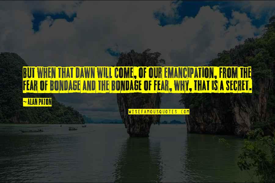 Punished By Rewards Quotes By Alan Paton: But when that dawn will come, of our