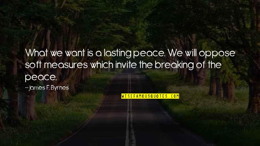 Punished By Rewards Quotes By James F. Byrnes: What we want is a lasting peace. We