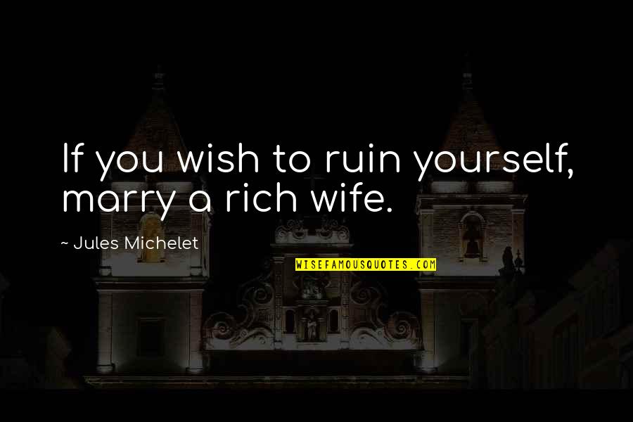 Punished By Rewards Quotes By Jules Michelet: If you wish to ruin yourself, marry a