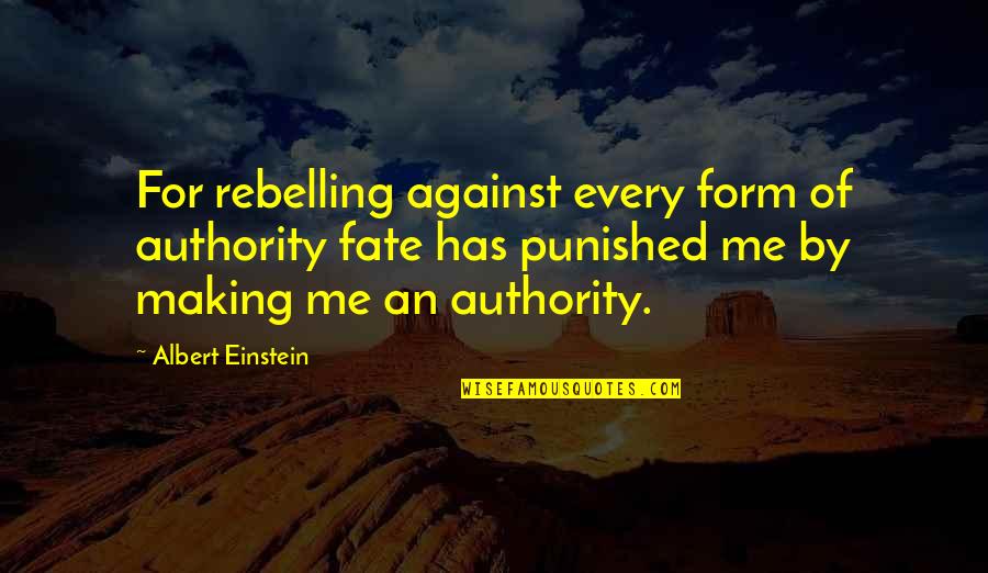 Punished Quotes By Albert Einstein: For rebelling against every form of authority fate