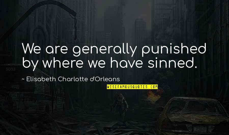 Punished Quotes By Elisabeth Charlotte D'Orleans: We are generally punished by where we have
