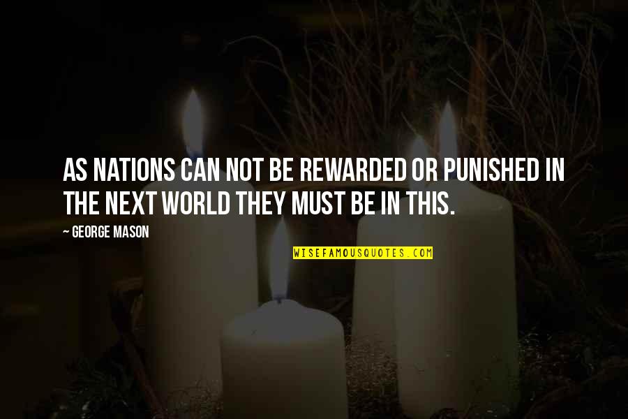 Punished Quotes By George Mason: As nations can not be rewarded or punished