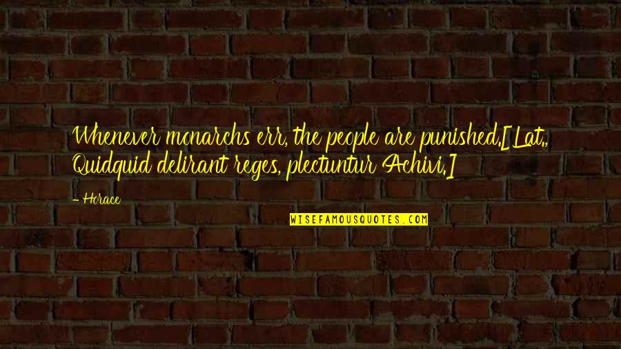 Punished Quotes By Horace: Whenever monarchs err, the people are punished.[Lat., Quidquid