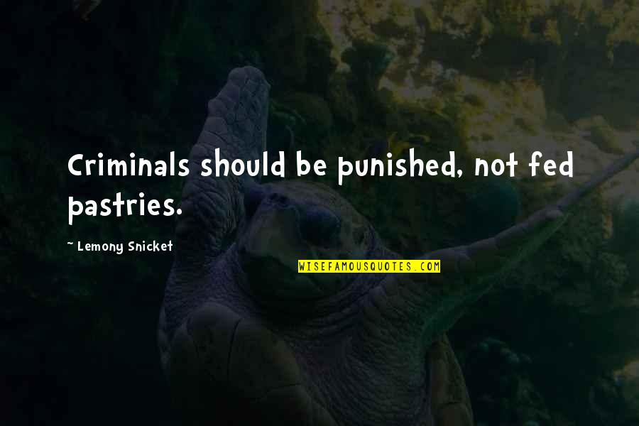 Punished Quotes By Lemony Snicket: Criminals should be punished, not fed pastries.