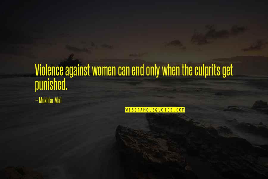 Punished Quotes By Mukhtar Ma'i: Violence against women can end only when the