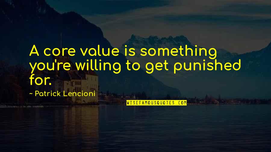 Punished Quotes By Patrick Lencioni: A core value is something you're willing to