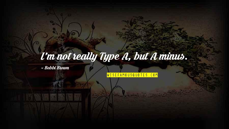 Punishement Quotes By Bobbi Brown: I'm not really Type A, but A minus. Punishement Quotes By Bobbi Brown: I'm not really Type A, but A minus.