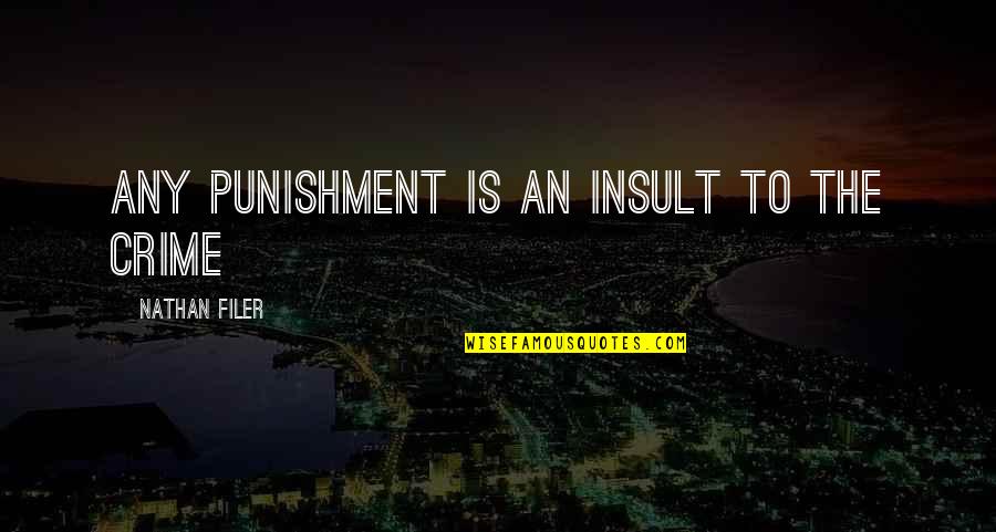 Punishement Quotes By Nathan Filer: Any punishment is an insult to the crime Punishement Quotes By Nathan Filer: Any punishment is an insult to the crime