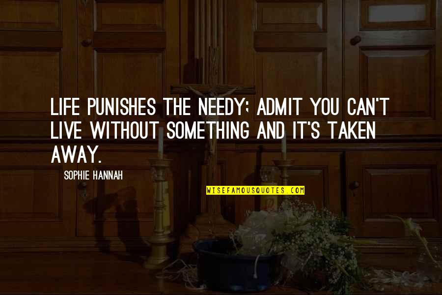 Punishes Quotes By Sophie Hannah: Life punishes the needy; admit you can't live