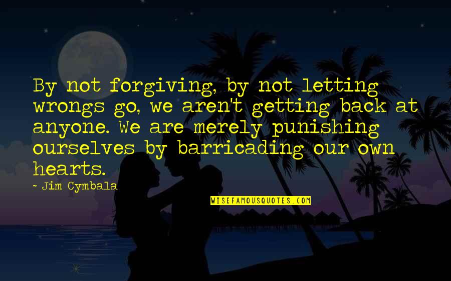 Punishing Quotes By Jim Cymbala: By not forgiving, by not letting wrongs go,