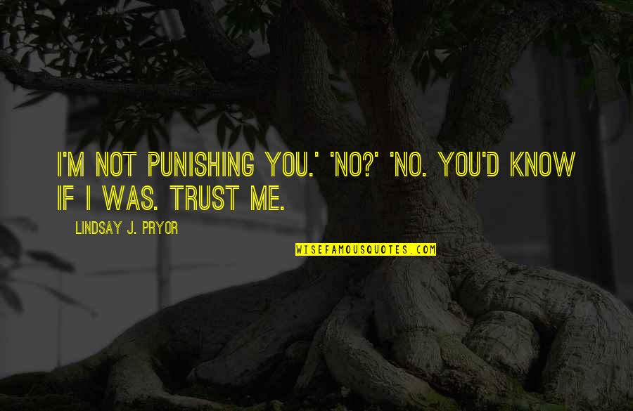 Punishing Quotes By Lindsay J. Pryor: I'm not punishing you.' 'No?' 'No. You'd know