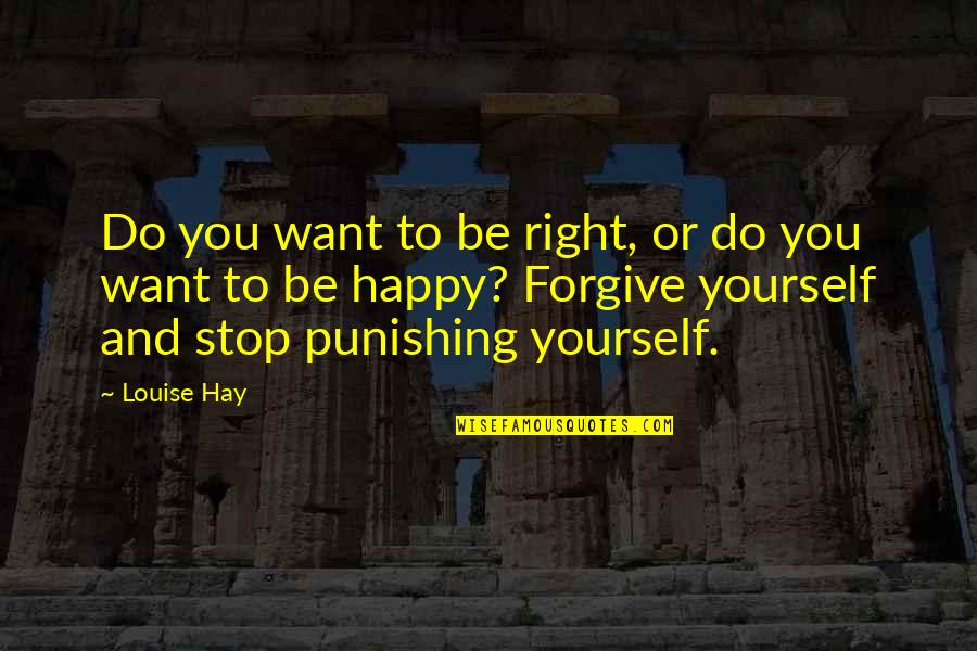 Punishing Quotes By Louise Hay: Do you want to be right, or do