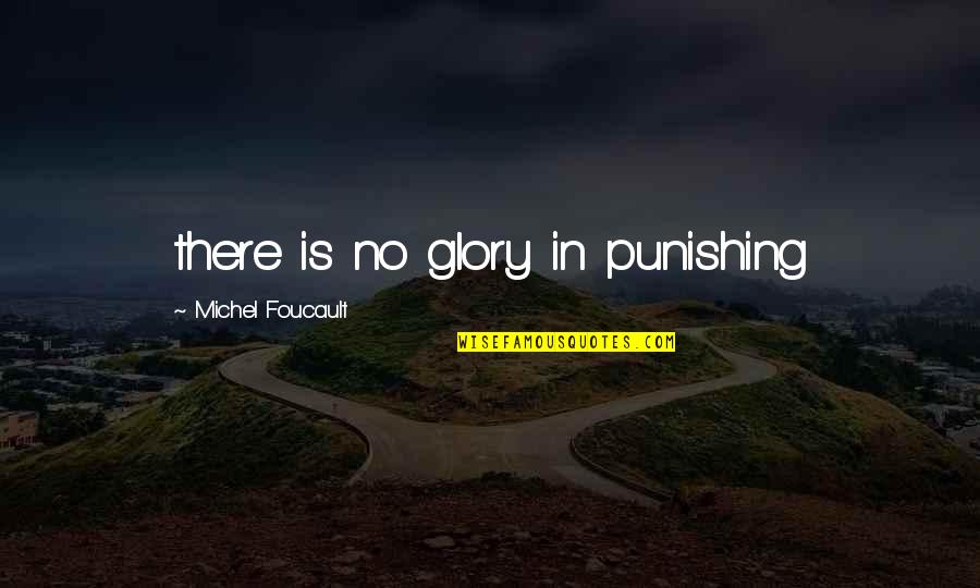 Punishing Quotes By Michel Foucault: there is no glory in punishing