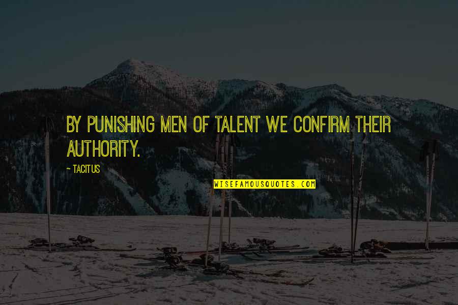 Punishing Quotes By Tacitus: By punishing men of talent we confirm their