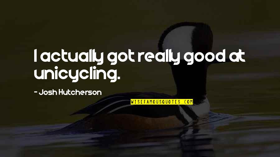 Punishing Yourself Quotes By Josh Hutcherson: I actually got really good at unicycling.