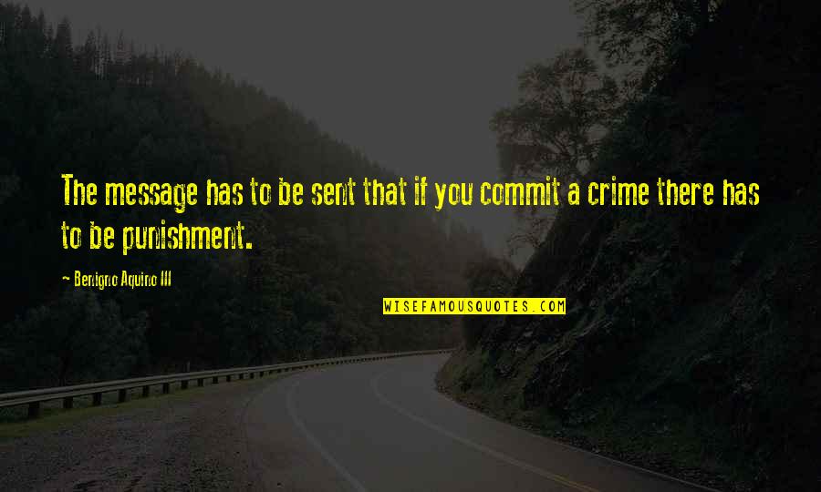Punishment And Crime Quotes By Benigno Aquino III: The message has to be sent that if Punishment And Crime Quotes By Benigno Aquino III: The message has to be sent that if