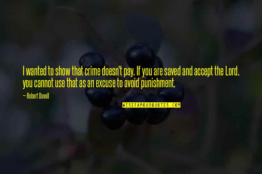 Punishment And Crime Quotes By Robert Duvall: I wanted to show that crime doesn't pay. Punishment And Crime Quotes By Robert Duvall: I wanted to show that crime doesn't pay.