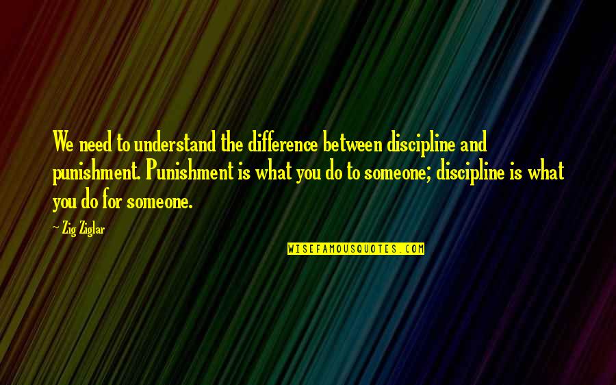 Punishment And Discipline Quotes By Zig Ziglar: We need to understand the difference between discipline