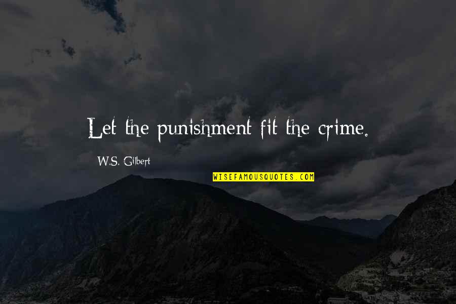 Punishment For Crime Quotes By W.S. Gilbert: Let the punishment fit the crime.