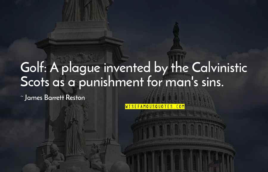 Punishment For Sins Quotes By James Barrett Reston: Golf: A plague invented by the Calvinistic Scots