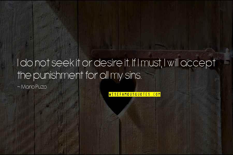Punishment For Sins Quotes By Mario Puzo: I do not seek it or desire it.