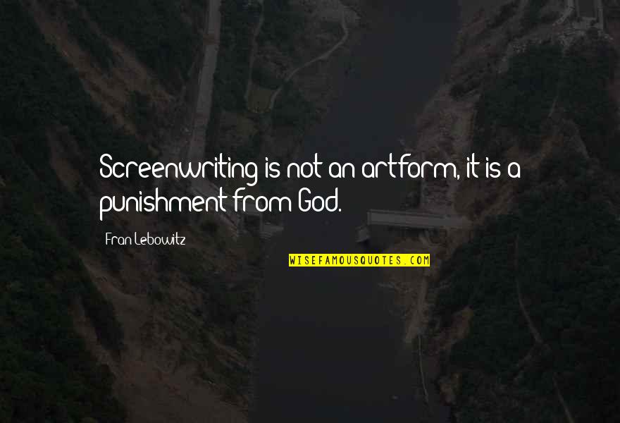 Punishment From God Quotes By Fran Lebowitz: Screenwriting is not an artform, it is a