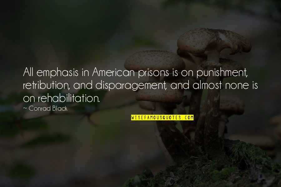 Punishment Quotes By Conrad Black: All emphasis in American prisons is on punishment,