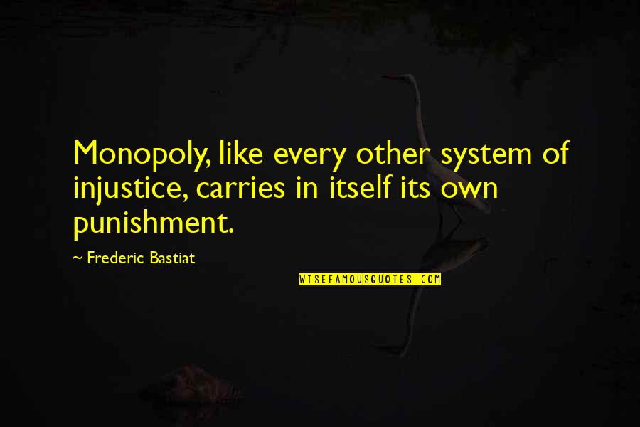 Punishment Quotes By Frederic Bastiat: Monopoly, like every other system of injustice, carries