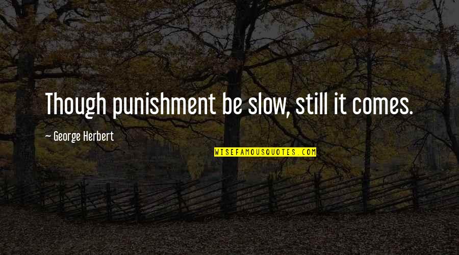 Punishment Quotes By George Herbert: Though punishment be slow, still it comes.