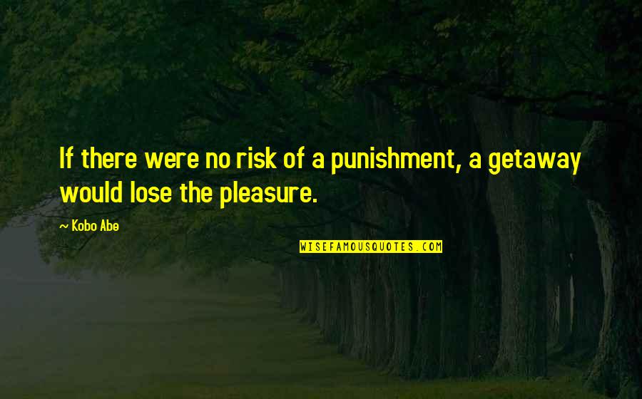 Punishment Quotes By Kobo Abe: If there were no risk of a punishment,