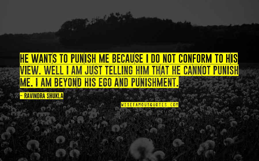 Punishment Quotes By Ravindra Shukla: He wants to punish me because I do