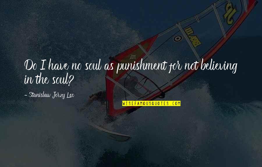 Punishment Quotes By Stanislaw Jerzy Lec: Do I have no soul as punishment for