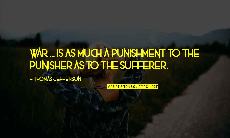 Punishment Quotes By Thomas Jefferson: War ... is as much a punishment to