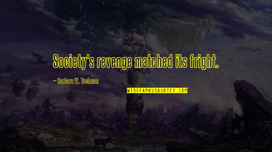 Punishment Society Quotes By Barbara W. Tuchman: Society's revenge matched its fright.