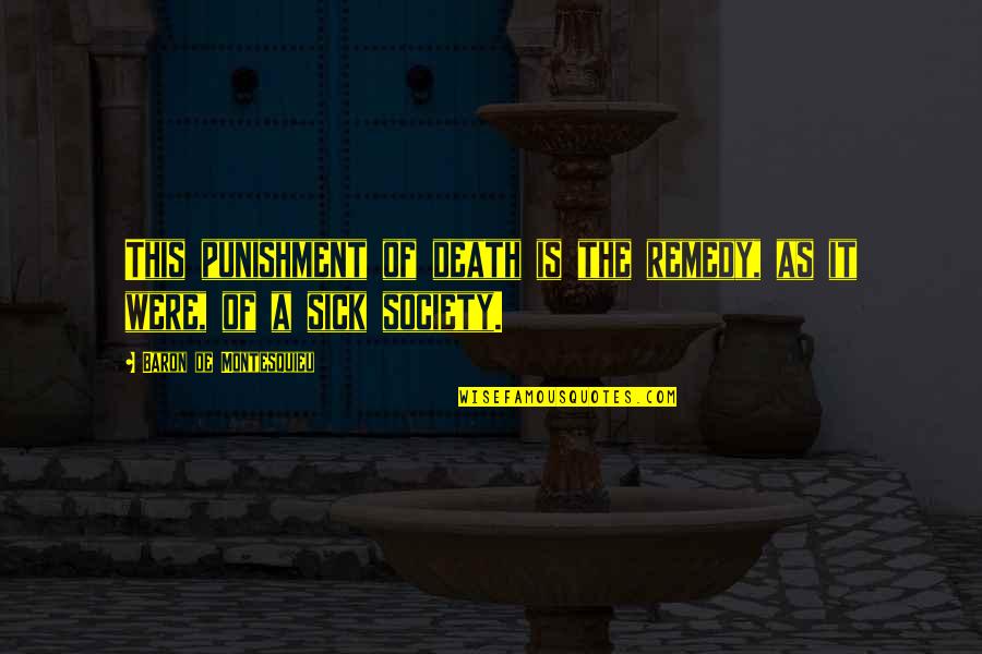 Punishment Society Quotes By Baron De Montesquieu: This punishment of death is the remedy, as