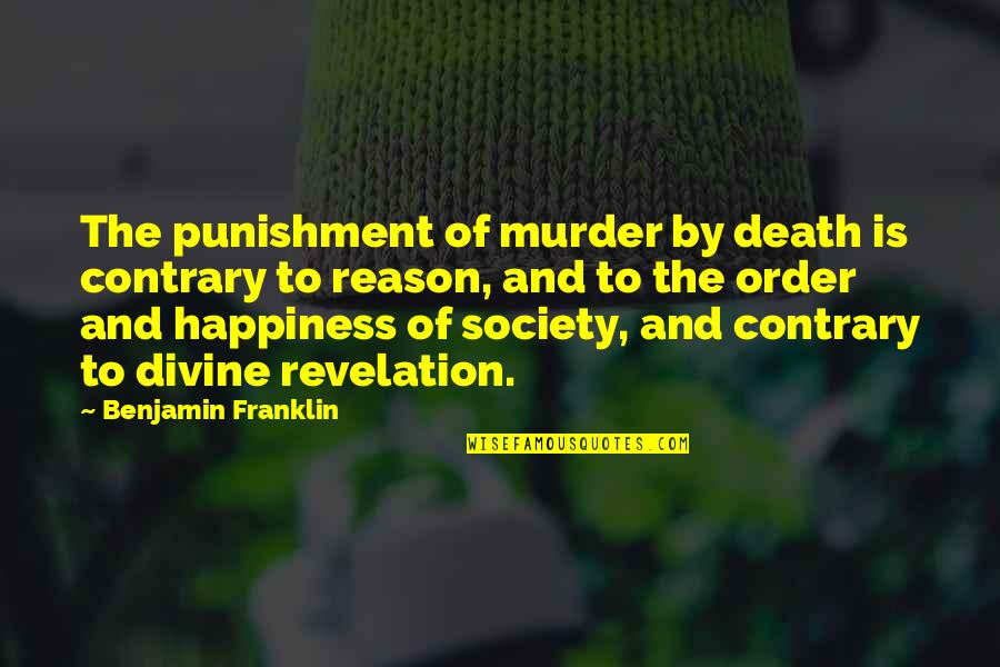 Punishment Society Quotes By Benjamin Franklin: The punishment of murder by death is contrary