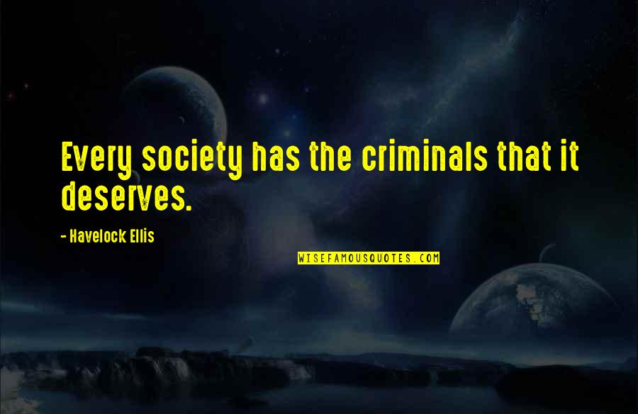 Punishment Society Quotes By Havelock Ellis: Every society has the criminals that it deserves.