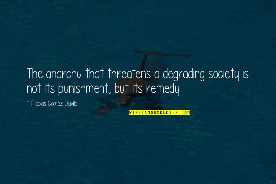 Punishment Society Quotes By Nicolas Gomez Davila: The anarchy that threatens a degrading society is