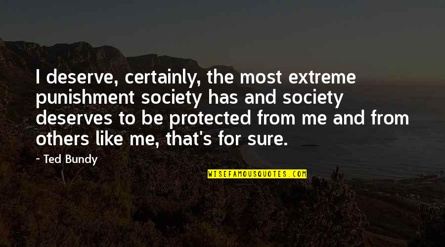 Punishment Society Quotes By Ted Bundy: I deserve, certainly, the most extreme punishment society