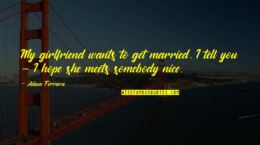 Punishment Vs Rehabilitation Quotes By Adam Ferrara: My girlfriend wants to get married. I tell