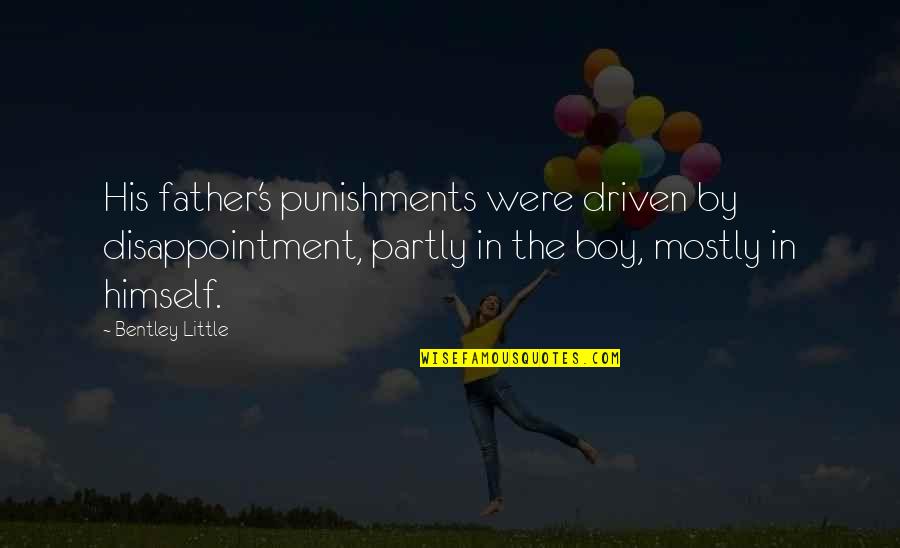 Punishments Quotes By Bentley Little: His father's punishments were driven by disappointment, partly