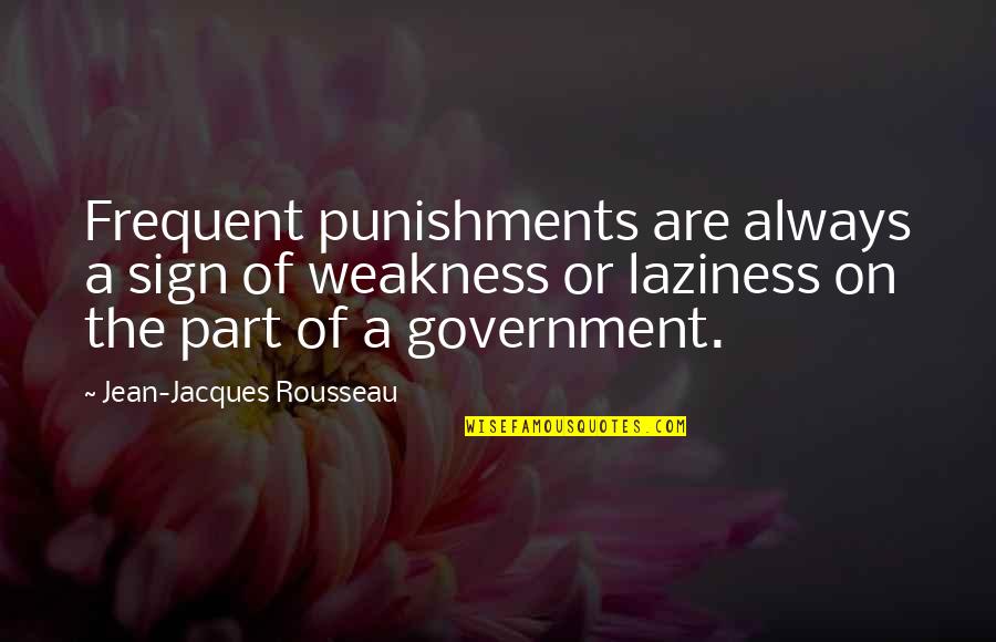 Punishments Quotes By Jean-Jacques Rousseau: Frequent punishments are always a sign of weakness