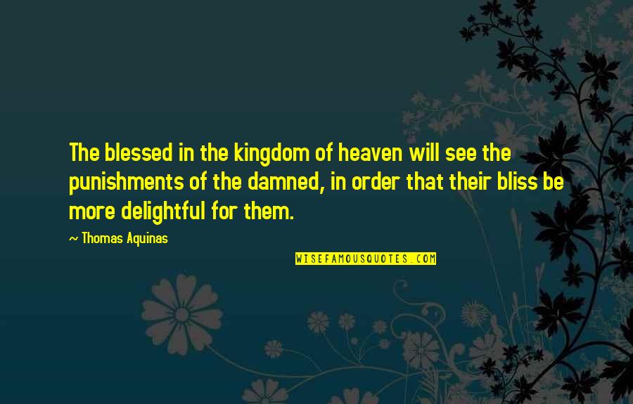 Punishments Quotes By Thomas Aquinas: The blessed in the kingdom of heaven will