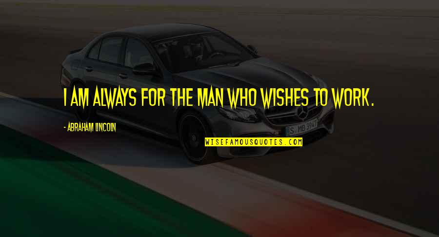 Punita Halder Quotes By Abraham Lincoln: I am always for the man who wishes Punita Halder Quotes By Abraham Lincoln: I am always for the man who wishes